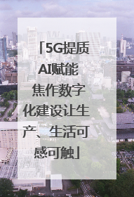 5G提质 AI赋能 焦作数字化建设让生产、生活可感可触