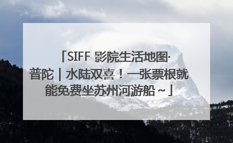 SIFF 影院生活地图·普陀｜水陆双喜！一张票根就能免费坐苏州河游船～
